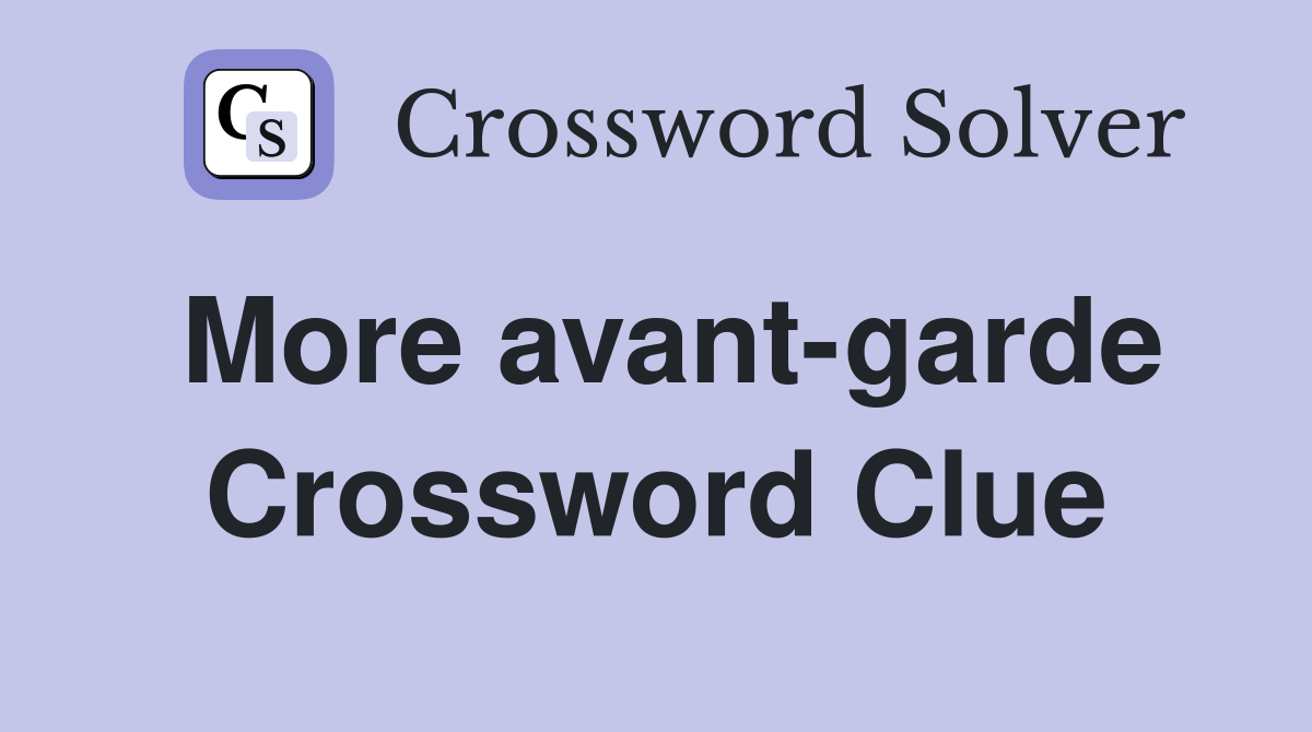 experimental and avant garde crossword clue